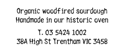 Wood-fired organic sourdough. Handmade in Trentham. Tel 03 5424 1002